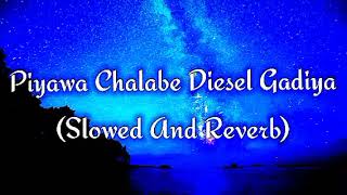 Piyawa Chalabe Diesel Gadiya Slowed And Reverb [upl. by Rabah646]